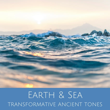 Earth & Sea with Transformative Ancient Tones